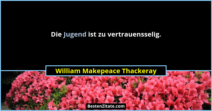 Die Jugend ist zu vertrauensselig.... - William Makepeace Thackeray