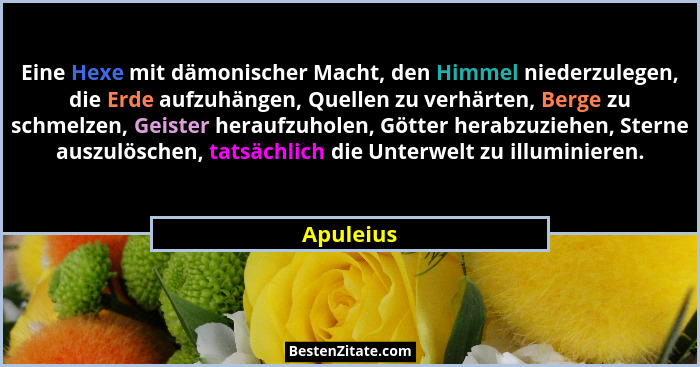 Eine Hexe mit dämonischer Macht, den Himmel niederzulegen, die Erde aufzuhängen, Quellen zu verhärten, Berge zu schmelzen, Geister heraufzu... - Apuleius
