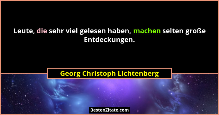 Leute, die sehr viel gelesen haben, machen selten große Entdeckungen.... - Georg Christoph Lichtenberg