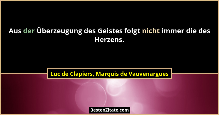 Aus der Überzeugung des Geistes folgt nicht immer die des Herzens.... - Luc de Clapiers, Marquis de Vauvenargues