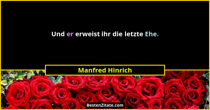 Und er erweist ihr die letzte Ehe.... - Manfred Hinrich