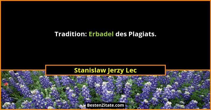 Tradition: Erbadel des Plagiats.... - Stanislaw Jerzy Lec