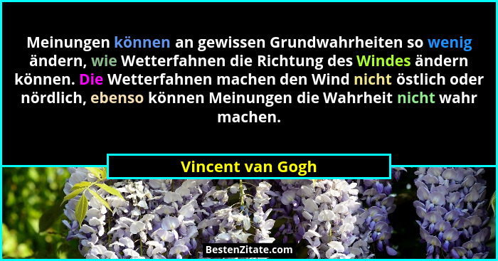 Meinungen können an gewissen Grundwahrheiten so wenig ändern, wie Wetterfahnen die Richtung des Windes ändern können. Die Wetterfah... - Vincent van Gogh