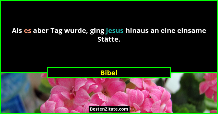 Als es aber Tag wurde, ging Jesus hinaus an eine einsame Stätte.... - Bibel