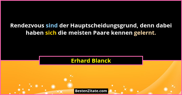 Rendezvous sind der Hauptscheidungsgrund, denn dabei haben sich die meisten Paare kennen gelernt.... - Erhard Blanck