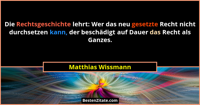 Die Rechtsgeschichte lehrt: Wer das neu gesetzte Recht nicht durchsetzen kann, der beschädigt auf Dauer das Recht als Ganzes.... - Matthias Wissmann