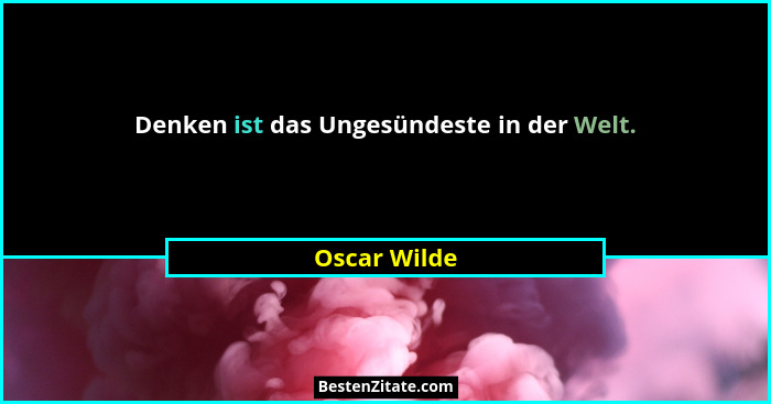 Denken ist das Ungesündeste in der Welt.... - Oscar Wilde
