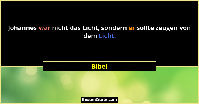 Johannes war nicht das Licht, sondern er sollte zeugen von dem Licht.... - Bibel