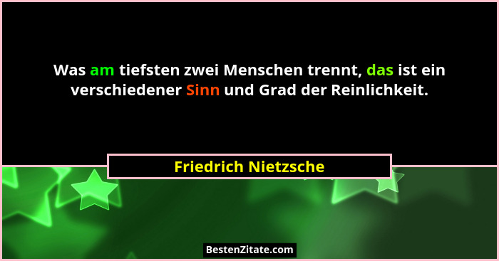 Was am tiefsten zwei Menschen trennt, das ist ein verschiedener Sinn und Grad der Reinlichkeit.... - Friedrich Nietzsche
