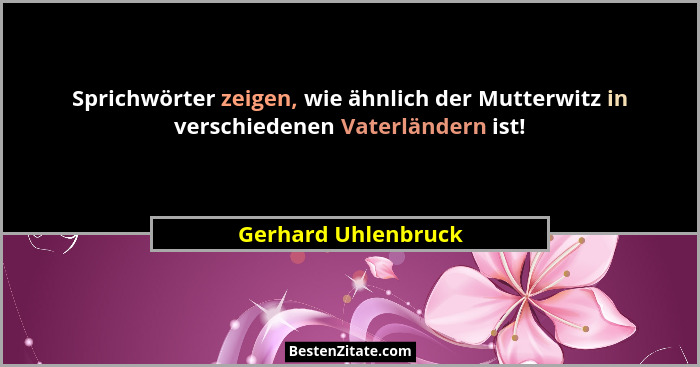 Sprichwörter zeigen, wie ähnlich der Mutterwitz in verschiedenen Vaterländern ist!... - Gerhard Uhlenbruck