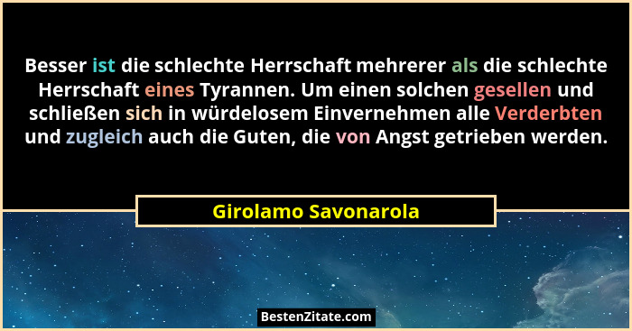 Besser ist die schlechte Herrschaft mehrerer als die schlechte Herrschaft eines Tyrannen. Um einen solchen gesellen und schließe... - Girolamo Savonarola