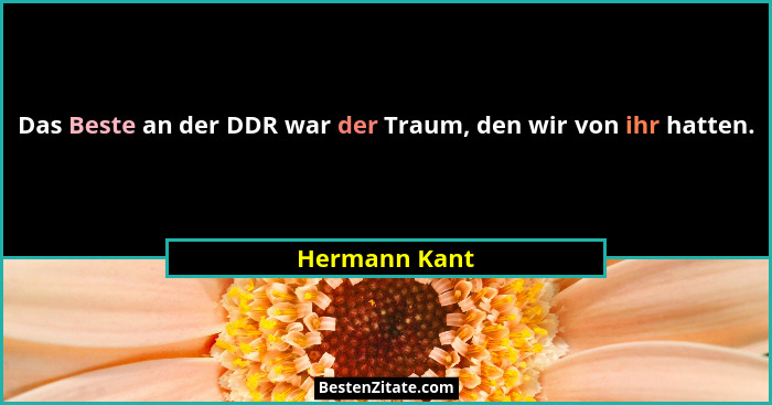 Das Beste an der DDR war der Traum, den wir von ihr hatten.... - Hermann Kant
