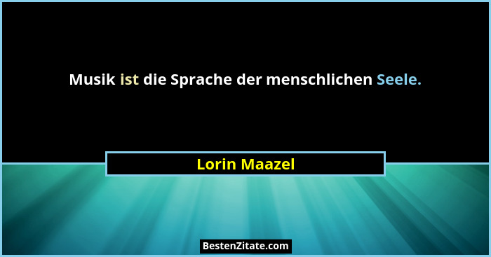Musik ist die Sprache der menschlichen Seele.... - Lorin Maazel