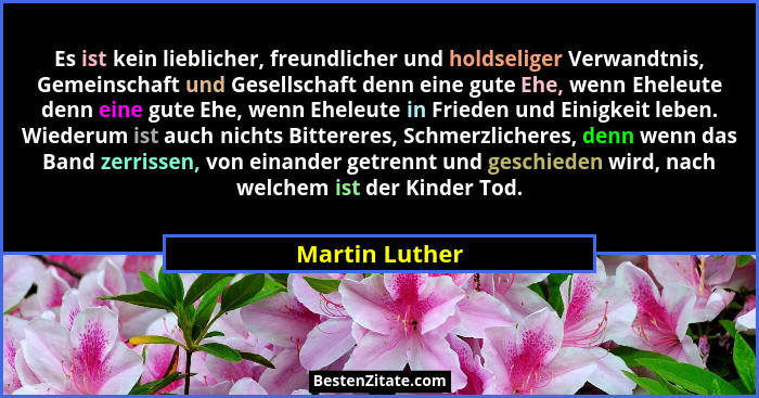 Es ist kein lieblicher, freundlicher und holdseliger Verwandtnis, Gemeinschaft und Gesellschaft denn eine gute Ehe, wenn Eheleute denn... - Martin Luther