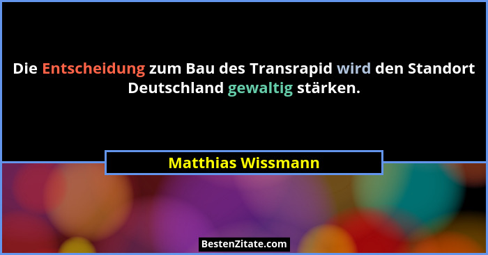Die Entscheidung zum Bau des Transrapid wird den Standort Deutschland gewaltig stärken.... - Matthias Wissmann