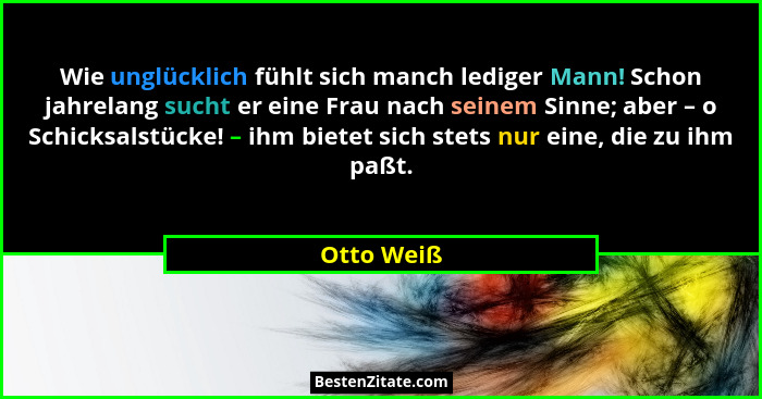 Wie unglücklich fühlt sich manch lediger Mann! Schon jahrelang sucht er eine Frau nach seinem Sinne; aber – o Schicksalstücke! – ihm biete... - Otto Weiß
