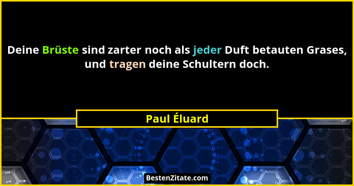Deine Brüste sind zarter noch als jeder Duft betauten Grases, und tragen deine Schultern doch.... - Paul Éluard