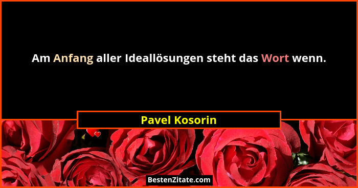 Am Anfang aller Ideallösungen steht das Wort wenn.... - Pavel Kosorin