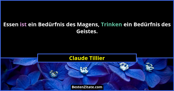 Essen ist ein Bedürfnis des Magens, Trinken ein Bedürfnis des Geistes.... - Claude Tillier