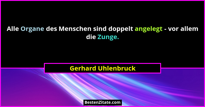 Alle Organe des Menschen sind doppelt angelegt - vor allem die Zunge.... - Gerhard Uhlenbruck