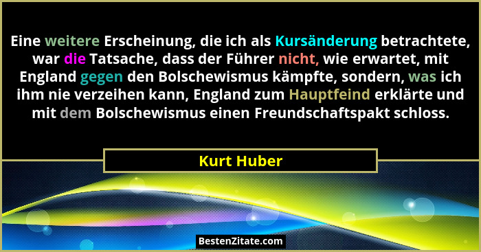 Eine weitere Erscheinung, die ich als Kursänderung betrachtete, war die Tatsache, dass der Führer nicht, wie erwartet, mit England gegen... - Kurt Huber