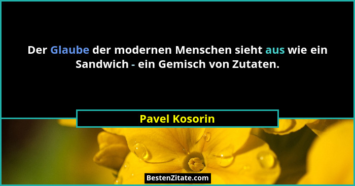Der Glaube der modernen Menschen sieht aus wie ein Sandwich - ein Gemisch von Zutaten.... - Pavel Kosorin