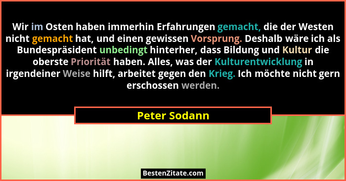 Wir im Osten haben immerhin Erfahrungen gemacht, die der Westen nicht gemacht hat, und einen gewissen Vorsprung. Deshalb wäre ich als B... - Peter Sodann