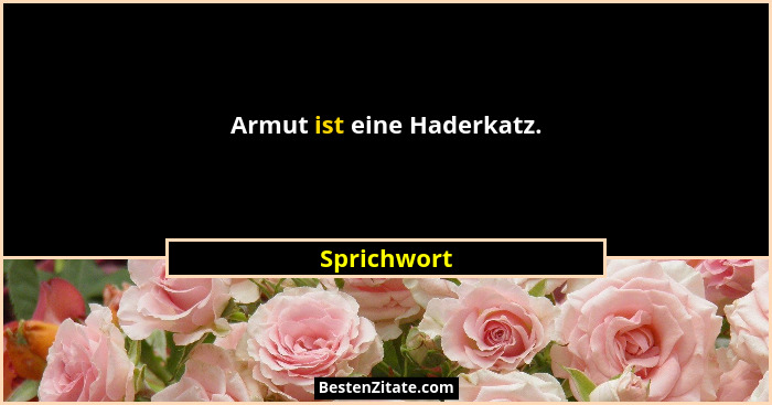 Armut ist eine Haderkatz.... - Sprichwort