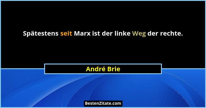 Spätestens seit Marx ist der linke Weg der rechte.... - André Brie