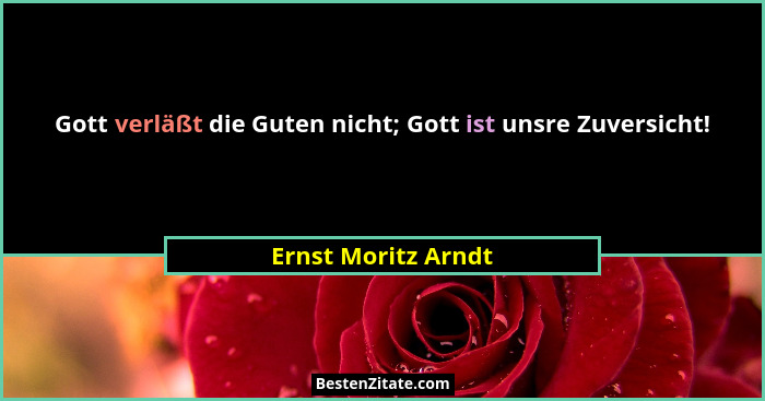 Gott verläßt die Guten nicht; Gott ist unsre Zuversicht!... - Ernst Moritz Arndt