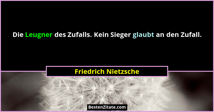 Die Leugner des Zufalls. Kein Sieger glaubt an den Zufall.... - Friedrich Nietzsche