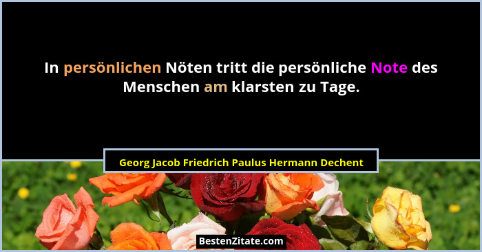In persönlichen Nöten tritt die persönliche Note des Menschen am klarsten zu Tage.... - Georg Jacob Friedrich Paulus Hermann Dechent