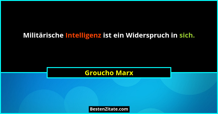 Militärische Intelligenz ist ein Widerspruch in sich.... - Groucho Marx