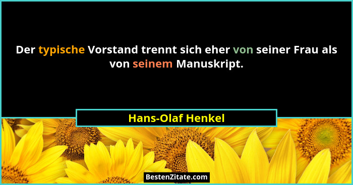 Der typische Vorstand trennt sich eher von seiner Frau als von seinem Manuskript.... - Hans-Olaf Henkel