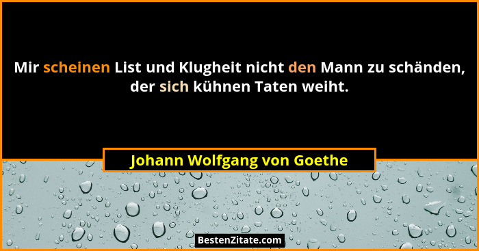 Mir scheinen List und Klugheit nicht den Mann zu schänden, der sich kühnen Taten weiht.... - Johann Wolfgang von Goethe