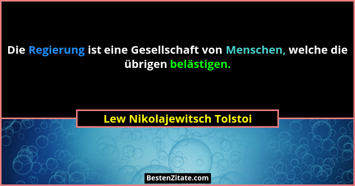 Die Regierung ist eine Gesellschaft von Menschen, welche die übrigen belästigen.... - Lew Nikolajewitsch Tolstoi