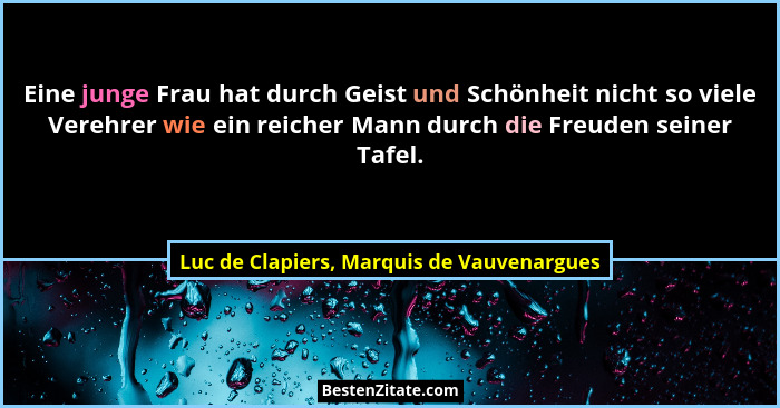 Eine junge Frau hat durch Geist und Schönheit nicht so viele Verehrer wie ein reicher Mann durch die Freude... - Luc de Clapiers, Marquis de Vauvenargues