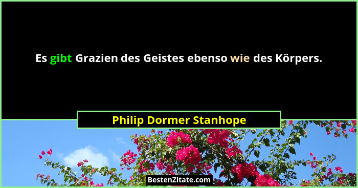 Es gibt Grazien des Geistes ebenso wie des Körpers.... - Philip Dormer Stanhope