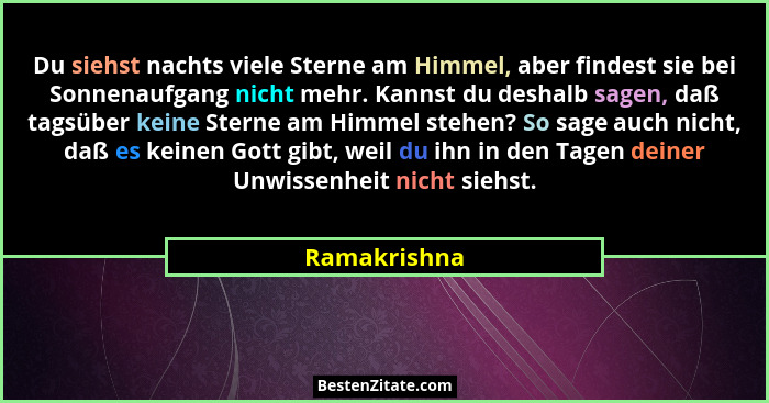 Du siehst nachts viele Sterne am Himmel, aber findest sie bei Sonnenaufgang nicht mehr. Kannst du deshalb sagen, daß tagsüber keine Ster... - Ramakrishna