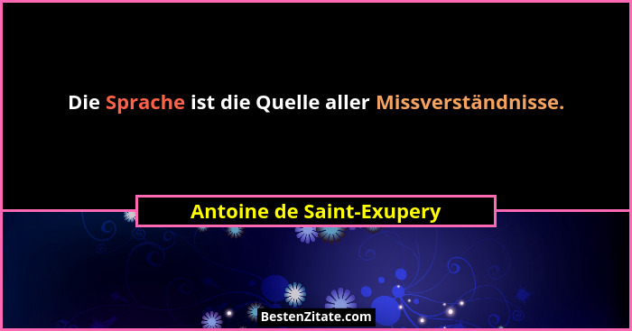Die Sprache ist die Quelle aller Missverständnisse.... - Antoine de Saint-Exupery