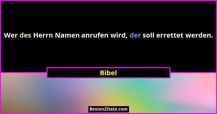 Wer des Herrn Namen anrufen wird, der soll errettet werden.... - Bibel