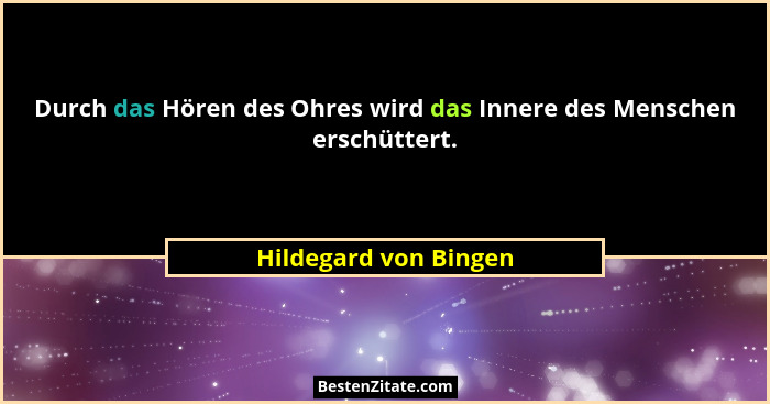 Durch das Hören des Ohres wird das Innere des Menschen erschüttert.... - Hildegard von Bingen