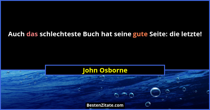 Auch das schlechteste Buch hat seine gute Seite: die letzte!... - John Osborne