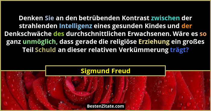 Denken Sie an den betrübenden Kontrast zwischen der strahlenden Intelligenz eines gesunden Kindes und der Denkschwäche des durchschnit... - Sigmund Freud