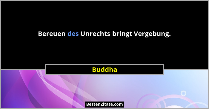 Bereuen des Unrechts bringt Vergebung.... - Buddha