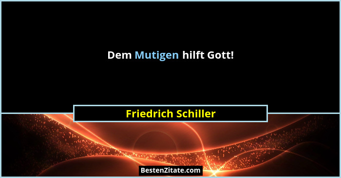 Dem Mutigen hilft Gott!... - Friedrich Schiller