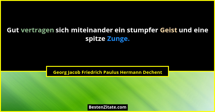 Gut vertragen sich miteinander ein stumpfer Geist und eine spitze Zunge.... - Georg Jacob Friedrich Paulus Hermann Dechent