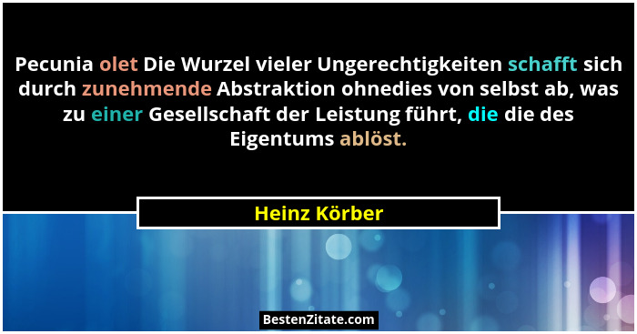 Pecunia olet Die Wurzel vieler Ungerechtigkeiten schafft sich durch zunehmende Abstraktion ohnedies von selbst ab, was zu einer Gesells... - Heinz Körber