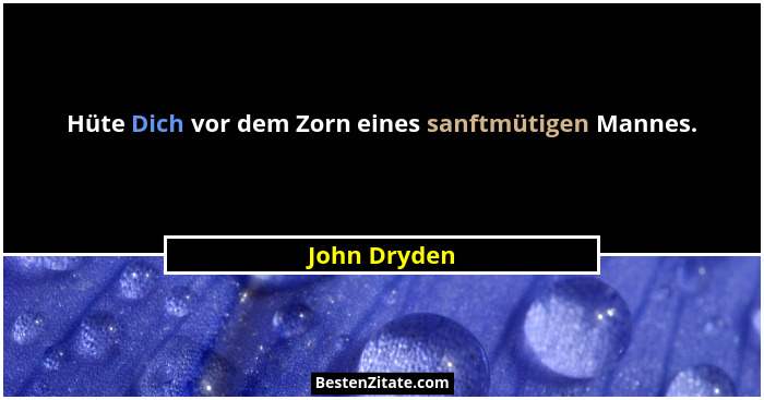 Hüte Dich vor dem Zorn eines sanftmütigen Mannes.... - John Dryden