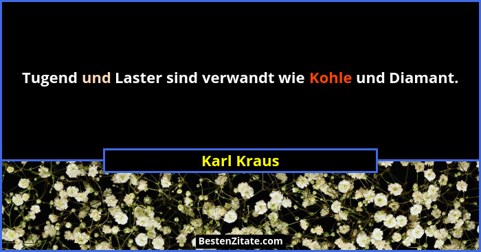 Tugend und Laster sind verwandt wie Kohle und Diamant.... - Karl Kraus
